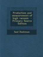 Production and Measurement of High Vacuum di Saul Dushman edito da Nabu Press