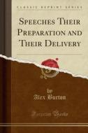 Speeches Their Preparation And Their Delivery (classic Reprint) di Alex Burton edito da Forgotten Books