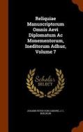 Reliquiae Manuscriptorum Omnis Aevi Diplomatum Ac Monementorum, Ineditorum Adhuc, Volume 7 edito da Arkose Press