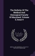 The Bulletin Of The Medical And Chirurgical Faculty Of Maryland, Volume 3, Issue 9 edito da Palala Press