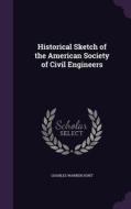 Historical Sketch Of The American Society Of Civil Engineers di Charles Warren Hunt edito da Palala Press