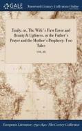 Emily: Or, The Wife's First Error And Beauty & Ugliness, Or The Father's Prayer And The Mother's Prophecy: Two Tales; Vol. Iii di Anonymous edito da Gale Ncco, Print Editions