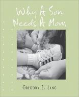 Why a Son Needs a Mom di Gregory E. Lang edito da Cumberland House Publishing