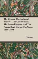 The Western Horticultural Society - The Constitution, The Annual Report, And The Papers Read During The Years, 1896-1898 di Various edito da Clapham Press