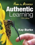 How to Assess Authentic Learning di Kathleen B. Burke edito da SAGE Publications Inc