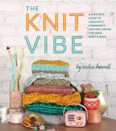 The Knit Vibe: A Knitter's Guide to Creativity, Community, and Well-Being for Mind, Body & Soul di Vickie Howell edito da ABRAMS