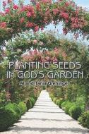 Planting Seeds In God's Garden di Al Greninger, Tania Greninger edito da Publishamerica