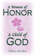 A Woman of Honor; A Child of God di Melissa Ann Ross edito da AuthorHouse
