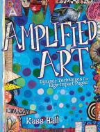 Amplified Art di Kass Hall edito da F&W Publications Inc