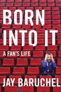 Born Into It: A Fan's Life di Jay Baruchel edito da HARPERCOLLINS 360
