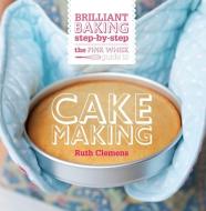 The Pink Whisk Guide to Cake Making di Ruth Clemens edito da David & Charles