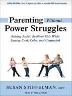 Parenting Without Power Struggles: Raising Joyful, Resilient Kids While Staying Cool, Calm, and Connected di Susan Stiffelman edito da Tantor Audio