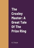 The Croxley Master di A. C Doyle edito da Lulu.com