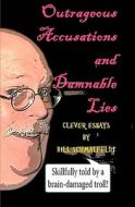 Outrageous Accusations and Damnable Lies: Skillfully Told by a Brain-Damaged Nobody di Bill Schmalfeldt edito da Createspace