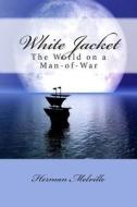 White Jacket: The World on a Man-Of-War di Herman Melville edito da Createspace