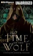 The Time of the Wolf: A Novel of Medieval England di James Wilde edito da Brilliance Audio