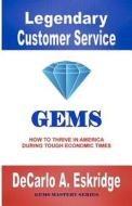 Legendary Customer Service: How to Thrive in America During Tough Economic Times di DeCarlo A. Eskridge edito da Createspace