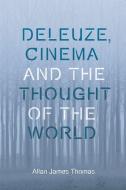 Deleuze, Cinema and the Thought of the World di Allan J. Thomas edito da Edinburgh University Press