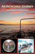 An Incredible Journey: The Idlewild Expedition di Ben Gray edito da Createspace