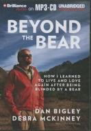 Beyond the Bear: How I Learned to Live and Love Again After Being Blinded by a Bear di Dan Bigley, Debra McKinney edito da Brilliance Corporation