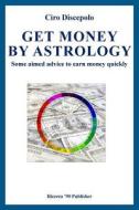 Get Money by Astrology: Some Aimed Advice to Earn Money Quickly di Ciro Discepolo edito da Createspace