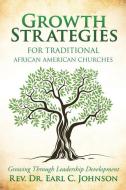 Growth Strategies for Traditional African American Churches di Rev Dr Earl C. Johnson edito da XULON PR