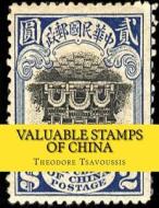 Valuable Stamps of China: Images and Price Guide of Some of Chinas Valuable Stamps di MR Theodore T. Tsavoussis 111 edito da Createspace