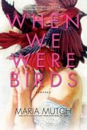 When We Were Birds: Stories di Maria Mutch edito da SIMON & SCHUSTER