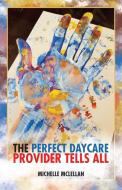 The Perfect Daycare Provider Tells All di Michelle McLellan edito da Balboa Press