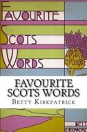 Favourite Scots Words: A Fascinating Guide to Some Unique Scots Words di Mrs Betty Kirkpatrick edito da Createspace