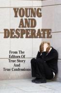 Young and Desperate di Editors of True Story and True Confessio edito da Createspace