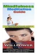 Mindfulness Meditation: Willpower:: Mindfulness & Anxiety Management for Overcoming Anxiety, Worry & Bad Habits to Inner Peace & Self Control di Jessica Minty edito da Createspace