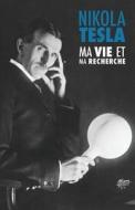 Ma Vie Et Ma Recherche, L'Autobiographie de Nikola Tesla: (Avec Une Galerie de Photographies Rares) di Nikola Tesla edito da Createspace Independent Publishing Platform