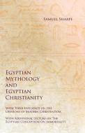 Egyptian Mythology and Egyptian Christianity - With Their Influence on the Opinions of Modern Christendom - With Additio di Samuel Sharpe, George Andrew Reisner edito da White Press