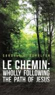 Le Chemin: Wholly Following the Path of Jesus di Cordell P. Schulten edito da Austin Macauley Publishers