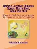 Raising Creative Thinkers Series: Butterflies, Bees and Ants: When Steam Education Meets Language Arts and Creativity di Michelle Korenfeld edito da Createspace Independent Publishing Platform