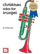 CHRISTMAS SOLOS FOR TRUMPET di WILLIAM BAY edito da MEL BAY MUSIC