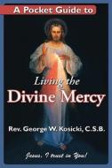 A Pocket Guide to Living the Divine Mercy di George W. Kosicki edito da Our Sunday Visitor (IN)