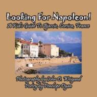 Looking For Napoleon! A Kid's Guide To Ajaccio, Corsica, France di Penelope Dyan edito da Bellissima Publishing LLC