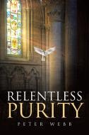 Relentless Purity di Peter Webb edito da Christian Faith Publishing, Inc