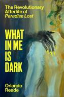 What in Me Is Dark di Orlando Reade edito da Astra Publishing House