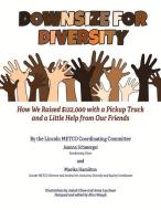 Downsize for Diversity: How We Raised $122,000 with a Pickup Truck and a Little Help from Our Friends di Joanna Schmergel, Marika Hamilton edito da BOOKBABY