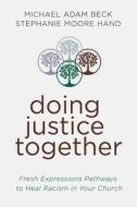 Doing Justice Together: Fresh Expression Pathways to Heal Racialism in Your Church di Michael Adam Beck edito da ABINGDON PR