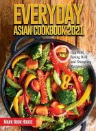 Everyday Asian Cookbook 2021 di Mark book house edito da Mark book house