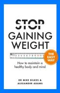 Stop Gaining Weight The Easy Way di Dr Mike Dilkes, Alexander Adams edito da Orion Publishing Co