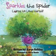 Sparkles The Spider Learns To Love Herself di Holiday Karyn Holiday edito da Balboa Press