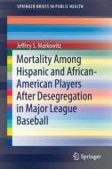 Mortality Among Hispanic and African-American Players After Desegregation in Major League Baseball di Jeffrey S. Markowitz edito da Springer-Verlag GmbH