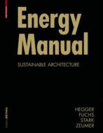 Energy Manual: Sustainable Architecture di Matthias Fuchs, Manfred Hegger, Thomas Stark edito da Birkhauser