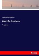 One Life, One Love di Mary Elizabeth Braddon edito da hansebooks