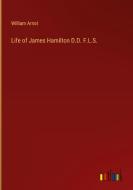 Life of James Hamilton D.D. F.L.S. di William Arnot edito da Outlook Verlag
